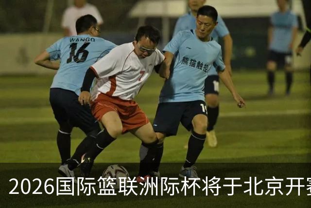 2026国际篮联洲际杯将于北京开赛！上海/北控/G联盟联队等6队参赛